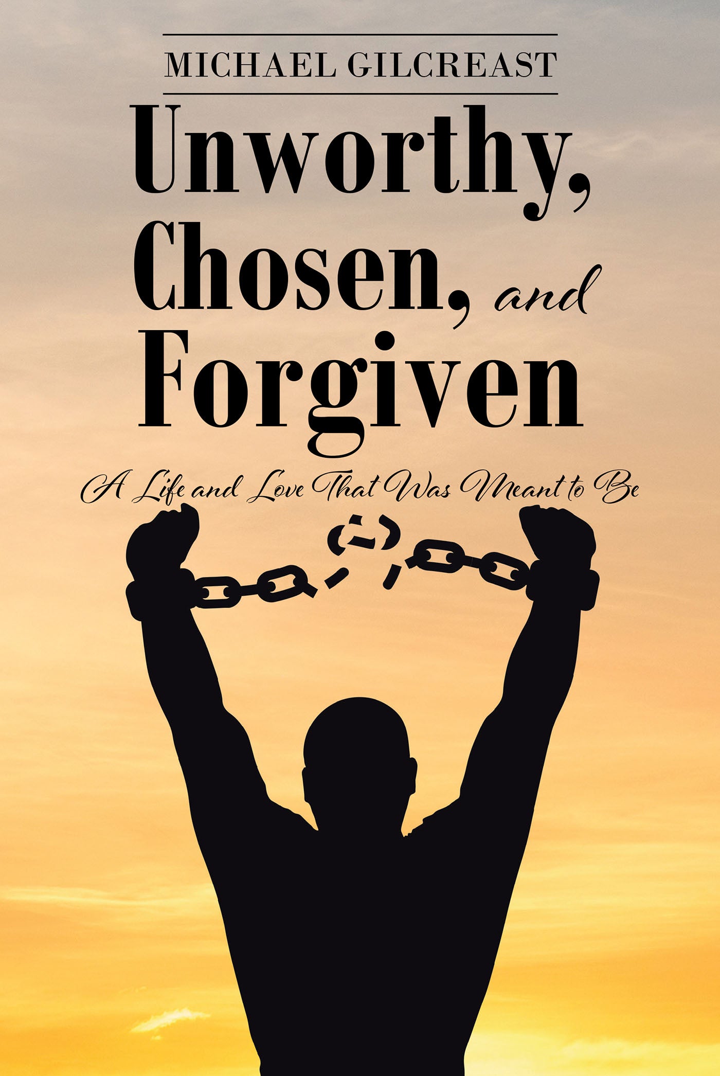 Unworthy, Chosen, and Forgiven: A Life and Love That Was Meant to Be